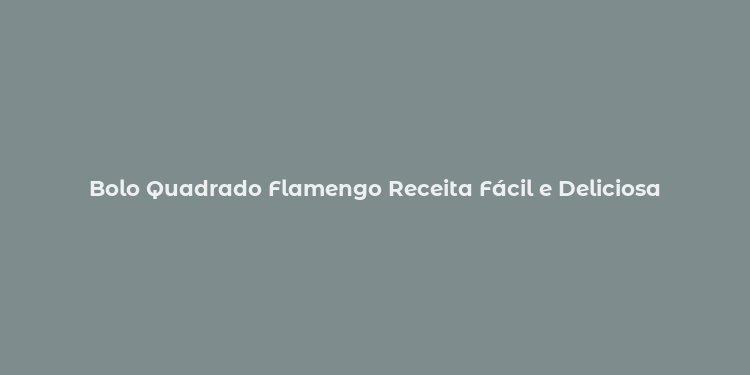 Bolo Quadrado Flamengo Receita Fácil e Deliciosa