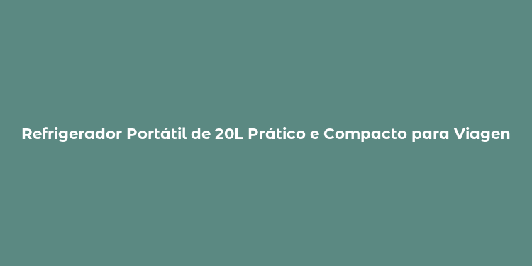 Refrigerador Portátil de 20L Prático e Compacto para Viagens e Emergências