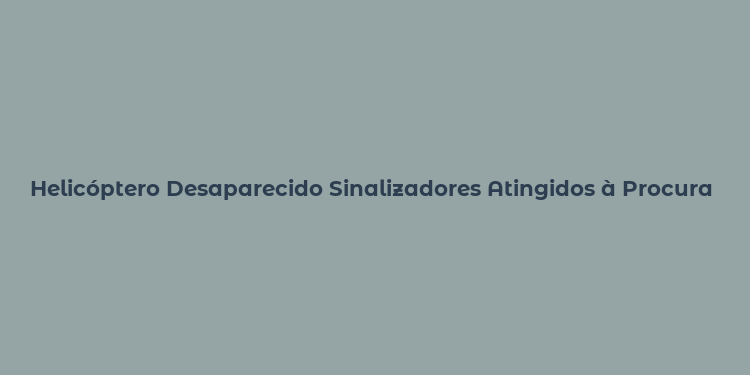 Helicóptero Desaparecido Sinalizadores Atingidos à Procura da aeronave