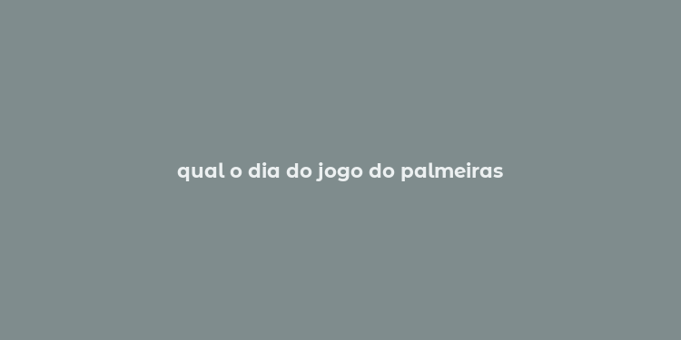 qual o dia do jogo do palmeiras