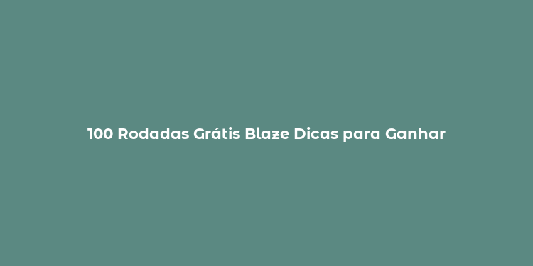 100 Rodadas Grátis Blaze Dicas para Ganhar