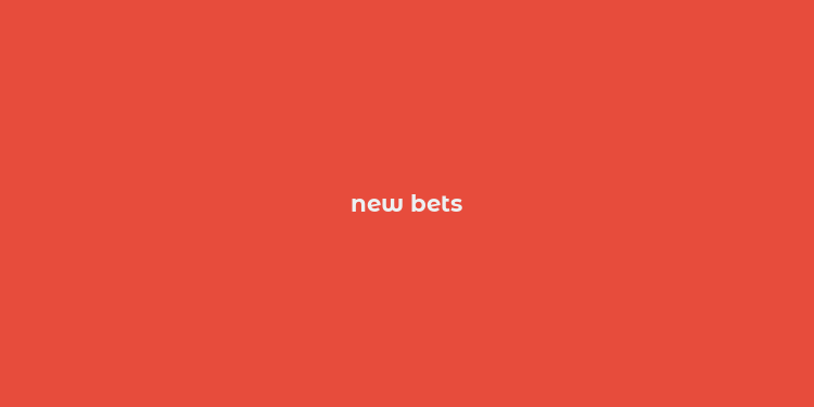 new bets