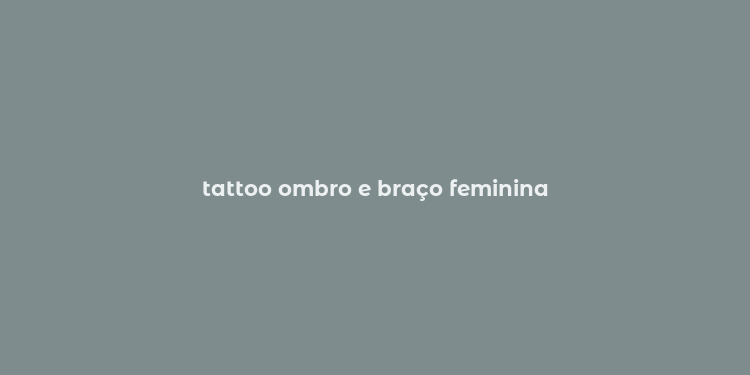 tattoo ombro e braço feminina