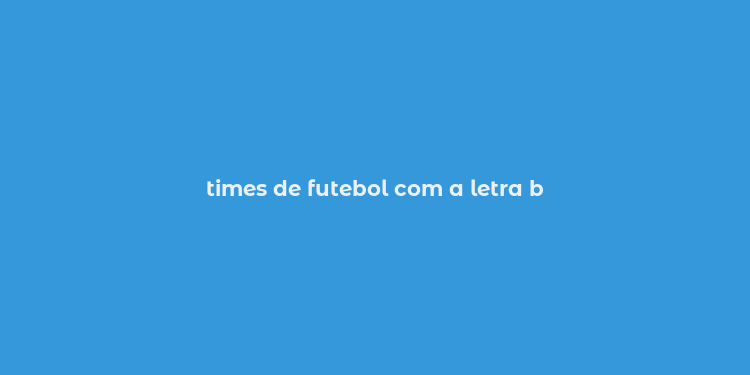 times de futebol com a letra b