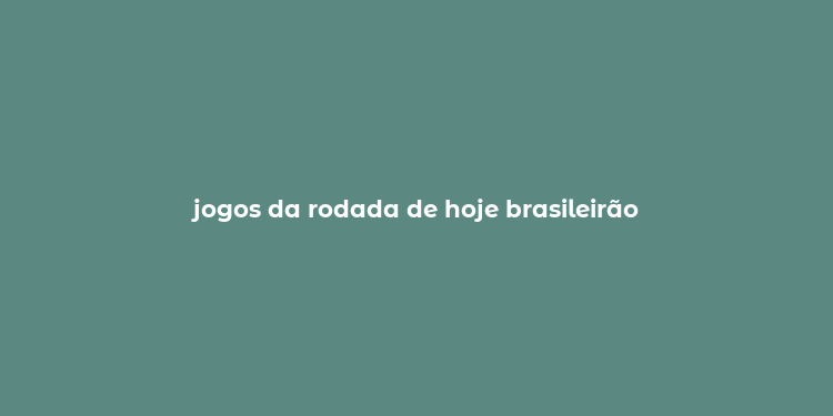 jogos da rodada de hoje brasileirão