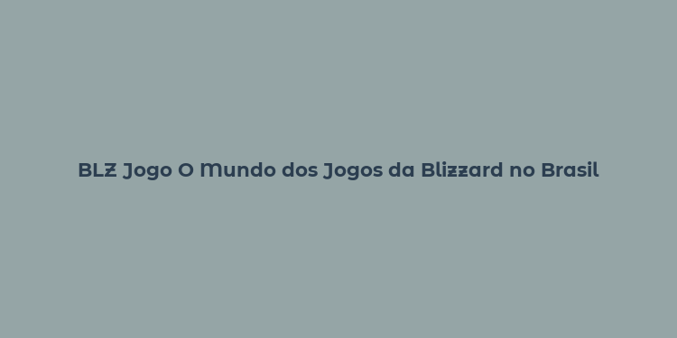 BLZ Jogo O Mundo dos Jogos da Blizzard no Brasil