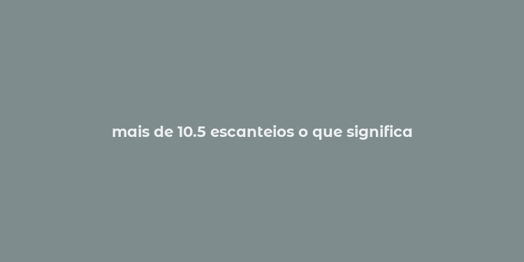 mais de 10.5 escanteios o que significa