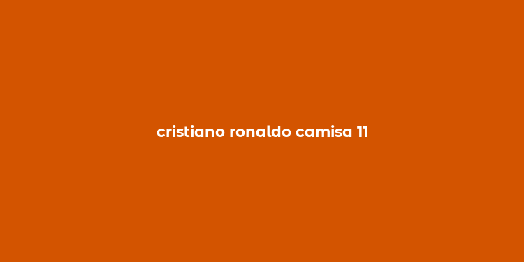 cristiano ronaldo camisa 11