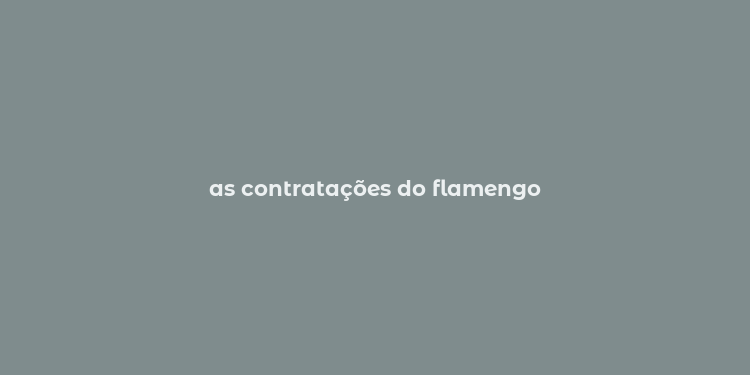 as contratações do flamengo