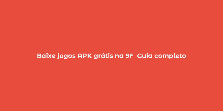 Baixe jogos APK grátis na 9F  Guia completo