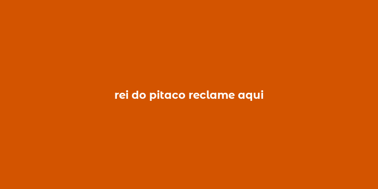 rei do pitaco reclame aqui