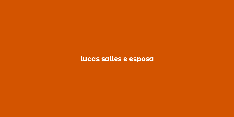 lucas salles e esposa