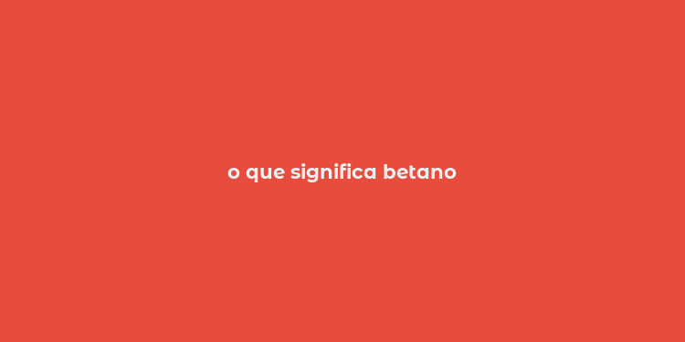 o que significa betano