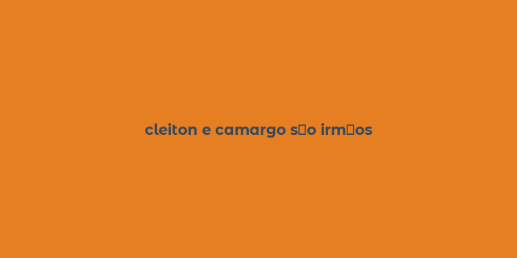 cleiton e camargo s？o irm？os