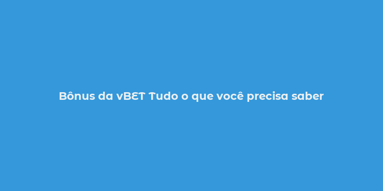 Bônus da vBET Tudo o que você precisa saber