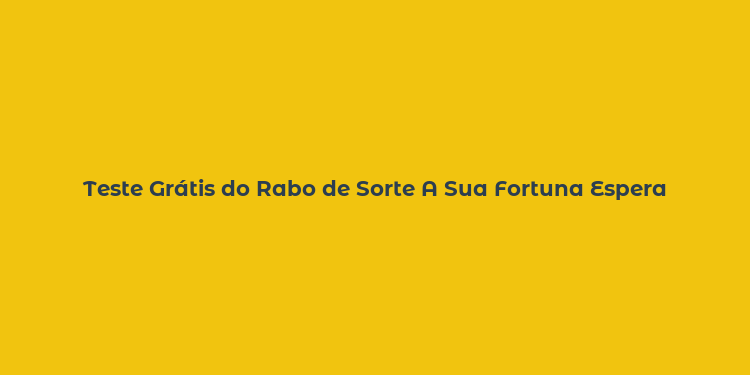 Teste Grátis do Rabo de Sorte A Sua Fortuna Espera