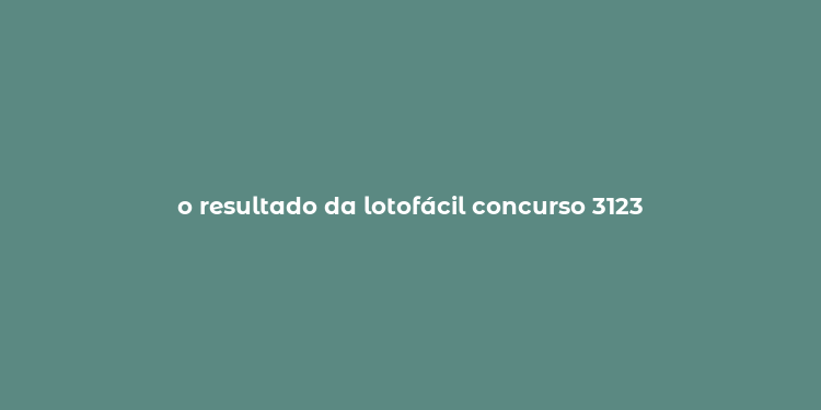 o resultado da lotofácil concurso 3123