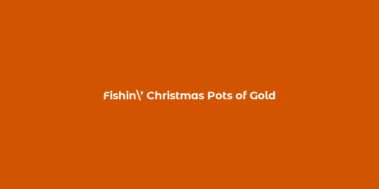 Fishin’ Christmas Pots of Gold