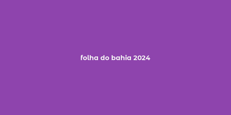 folha do bahia 2024