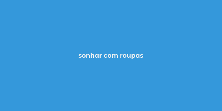 sonhar com roupas