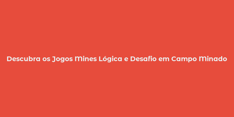 Descubra os Jogos Mines Lógica e Desafio em Campo Minado