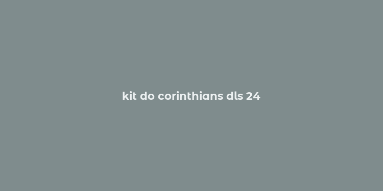 kit do corinthians dls 24