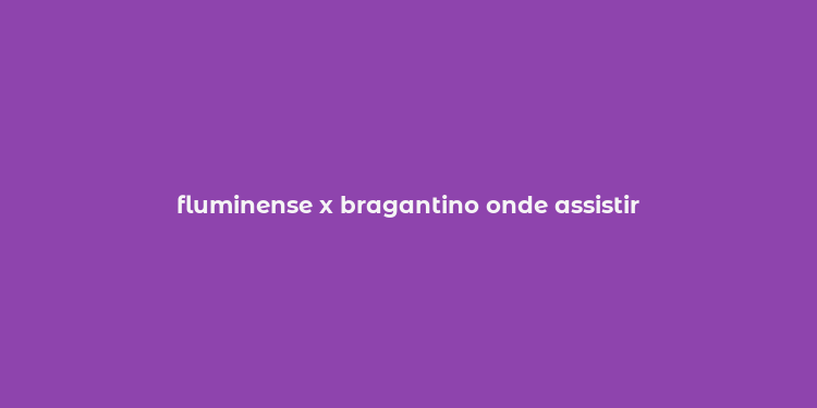 fluminense x bragantino onde assistir