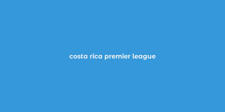 costa rica premier league