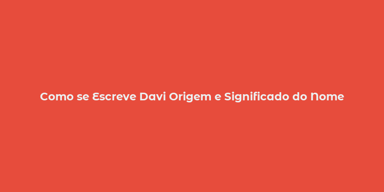 Como se Escreve Davi Origem e Significado do Nome