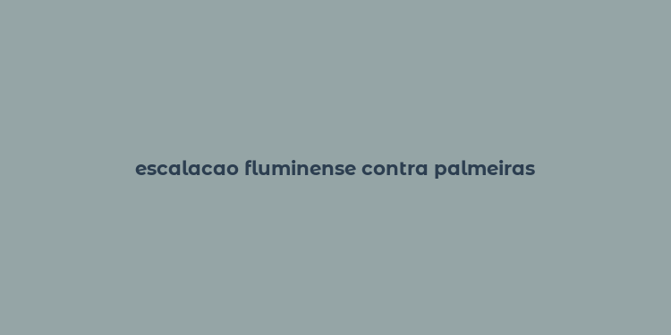 escalacao fluminense contra palmeiras