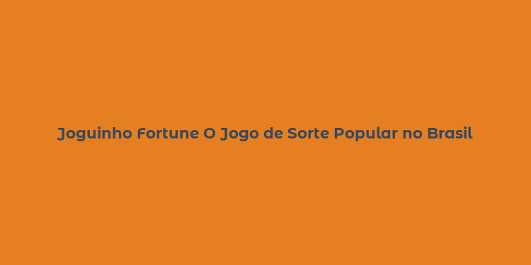 Joguinho Fortune O Jogo de Sorte Popular no Brasil