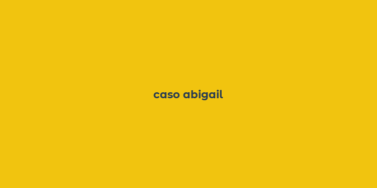 caso abigail