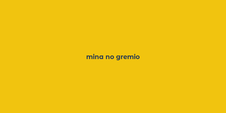 mina no gremio