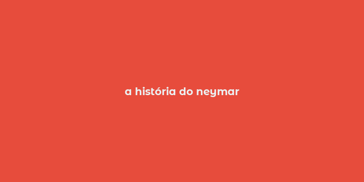 a história do neymar