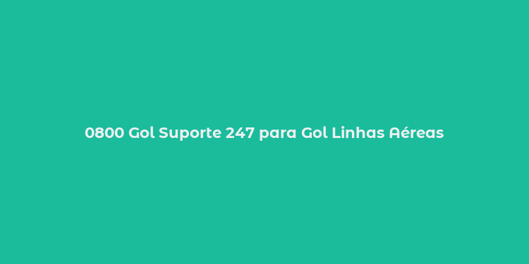 0800 Gol Suporte 247 para Gol Linhas Aéreas