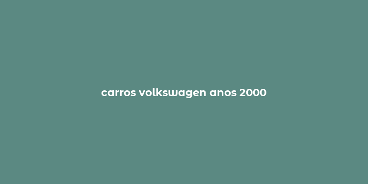 carros volkswagen anos 2000