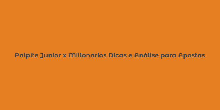 Palpite Junior x Millonarios Dicas e Análise para Apostas