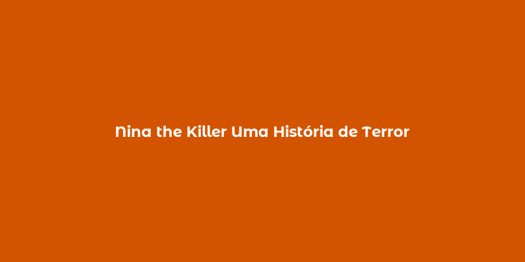 Nina the Killer Uma História de Terror