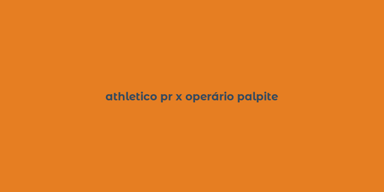 athletico pr x operário palpite