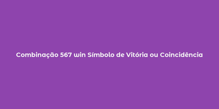 Combinação 567 win Símbolo de Vitória ou Coincidência