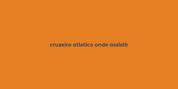 cruzeiro atletico onde assistir