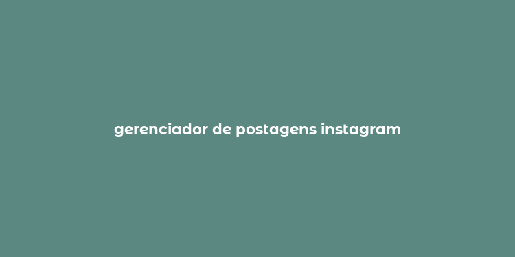 gerenciador de postagens instagram