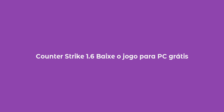 Counter Strike 1.6 Baixe o jogo para PC grátis