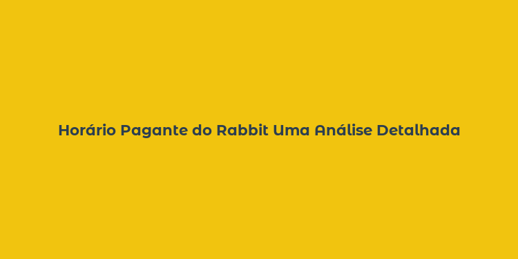 Horário Pagante do Rabbit Uma Análise Detalhada