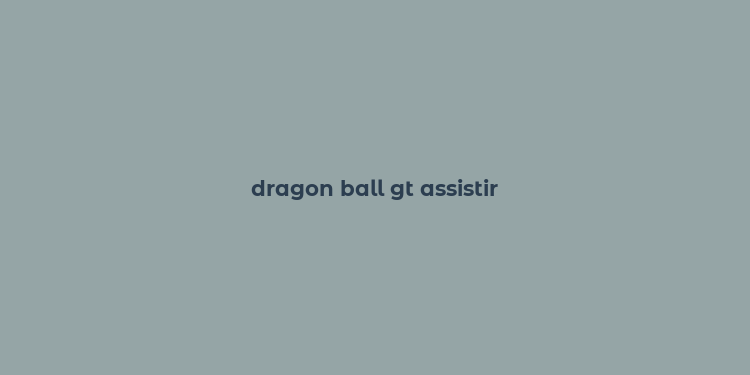 dragon ball gt assistir