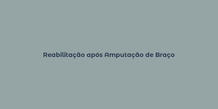 Reabilitação após Amputação de Braço