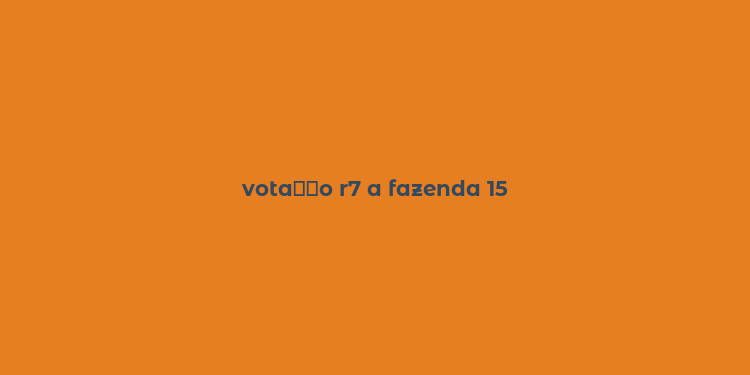 vota？？o r7 a fazenda 15