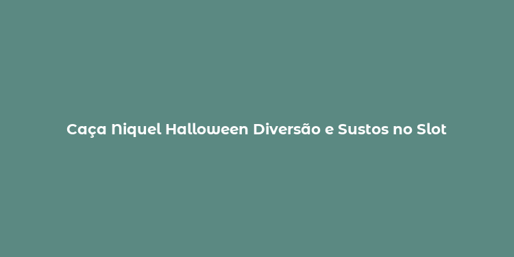 Caça Niquel Halloween Diversão e Sustos no Slot