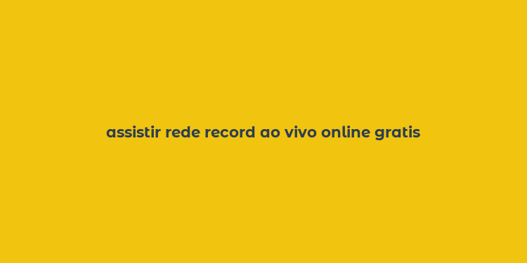 assistir rede record ao vivo online gratis