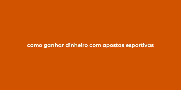 como ganhar dinheiro com apostas esportivas